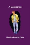 A Gentleman di Maurice Francis Egan edito da Alpha Editions