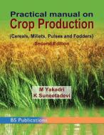 Practical Manual on Crop Production di M. Yakadri, K. Suneetadevi edito da BS Publications