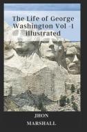 The Life Of George Washington Vol -1 Illustrated di Marshall Jhon Marshall edito da Independently Published