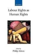 Labour Rights as Human Rights di Philip Alston edito da OXFORD UNIV PR