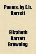 Poems, By E.b. Barrett di Elizabeth Barrett Browning edito da General Books Llc
