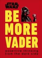 Star Wars Be More Vader di Christian Blauvelt edito da Dorling Kindersley Ltd