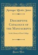 Descriptive Catalogue of the Manuscripts: In the Library of Eton College (Classic Reprint) di Montague Rhodes James edito da Forgotten Books