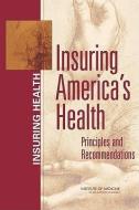 Insuring America's Health: Principles and Recommendations di Institute Of Medicine, Board On Health Care Services, Committee on the Consequences of Uninsur edito da NATL ACADEMY PR