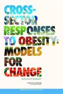 Cross-Sector Responses to Obesity: Models for Change di Institute of Medicine, Food and Nutrition Board, Roundtable on Obesity Solutions edito da NATL ACADEMY PR