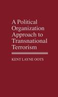 A Political Organization Approach to Transnational Terrorism di Kent Layne Oots edito da Greenwood Press
