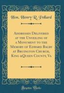 Addresses Delivered at the Unveiling of a Monument to the Memory of Edward Bagby at Bruington Church, King &Queen County, Va (Classic Reprint) di Hon Henry R. Pollard edito da Forgotten Books