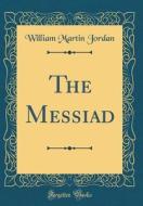 The Messiad (Classic Reprint) di William Martin Jordan edito da Forgotten Books