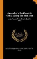 Journal Of A Residence In Chile, During The Year 1822: And A Voyage From Chile To Brazil In 1823 di William Yates, Maria Callcott, Judas Tadeo de Reyes edito da Franklin Classics Trade Press