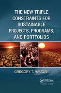 The New Triple Constraints for Sustainable Projects, Programs, and Portfolios di Gregory T. Haugan edito da Taylor & Francis Ltd