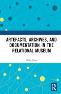 Artefacts, Archives, And Documentation In The Relational Museum di Mike Jones edito da Taylor & Francis Ltd