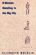 A Woman Kneeling in the Big City di Elizabeth Macklin edito da W. W. Norton & Company
