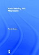 Breastfeeding And Medication di Wendy Jones edito da Taylor & Francis Ltd