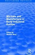 Markets And Manufacture In Early Industrial Europe edito da Taylor & Francis Ltd