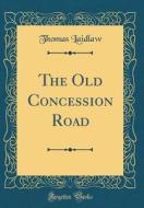 The Old Concession Road (Classic Reprint) di Thomas Laidlaw edito da Forgotten Books