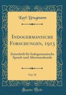 Indogermanische Forschungen, 1915, Vol. 35: Zeitschrift Für Indogermanische Sprach-Und Altertumskunde (Classic Reprint) di Karl Brugmann edito da Forgotten Books