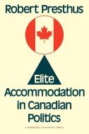 Elite Accommodation in Canadian Politics di Robert Presthus, Presthus Robert edito da Cambridge University Press