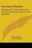 Emmanuel Burden: Merchant of Thames Street, in the City of London, Exporter of Hardware: A Record of His Lineage, Speculations, Last Da di Hilaire Belloc edito da Kessinger Publishing