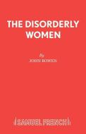 The Disorderly Women di John Bowen edito da Samuel French