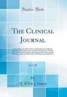The Clinical Journal, Vol. 28 of 2: Clinical Record, Clinical News, Clinical Gazette, Clinical Reporter, Clinical Chronicle and Clinical Review; A Wee di L. Eliot Creasy edito da Forgotten Books