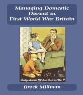 Managing Domestic Dissent in First World War Britain di Brock Millman edito da Routledge