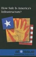 How Safe Is America's Infrastructure? edito da Greenhaven Press