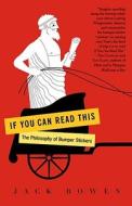 If You Can Read This: The Philosophy of Bumper Stickers di Jack Bowen edito da Random House Trade