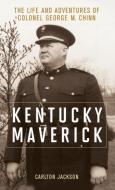 Kentucky Maverick: The Life and Adventures of Colonel George M. Chinn di Carlton Jackson edito da UNIV PR OF KENTUCKY