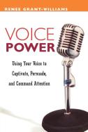 Voice Power: Using Your Voice to Capitvate, Persuade, and Command Attention di Renee Grant-Williams edito da AMACOM