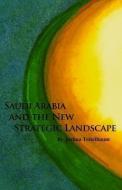 Saudi Arabia and the New Strategic Landscape di Joshua Teitelbaum edito da Hoover Institution Press