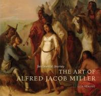 Sentimental Journey: The Art of Alfred Jacob Miller di Lisa Strong edito da ARTHUR H CLARK CO