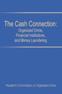 The Cash Connection: Organized Crime, Financial Institutions, and Money Laundering. Interim Report to the President and  di President's Commission on Organized Crim edito da INTL LAW & TAXATION PUBL