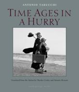 Time Ages In A Hurry di Martha Cooley, Antonio Tabucchi, Antonio Romani edito da Archipelago Books