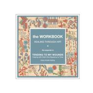 The Workbook, Healing Through Art: The Companion to Tending to My Wounds, Coping with Grief One Square at a Time di Debra Smelik Walling edito da Debra S. Walling