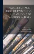 The Schools of Painting in Italy; 1 di Franz Kugler, Margaret Hutton edito da LIGHTNING SOURCE INC