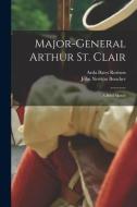 MAJOR-GENERAL ARTHUR ST. CLAIR : A BRIEF di ARDA BATES RORISON edito da LIGHTNING SOURCE UK LTD