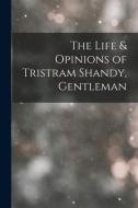 The Life & Opinions of Tristram Shandy, Gentleman di Anonymous edito da LEGARE STREET PR