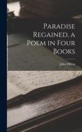 Paradise Regained, a Poem in Four Books di John Milton edito da LEGARE STREET PR