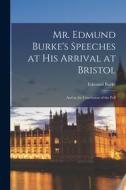 Mr. Edmund Burke's Speeches at his Arrival at Bristol: And at the Conclusion of the Poll di Burke Edmund edito da LEGARE STREET PR