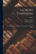 La Mort D'arthure: The History of King Arthur and of the Knights of the Round Table; Volume 2 di Thomas Malory, Thomas Wright edito da LEGARE STREET PR