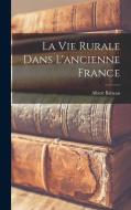 La Vie Rurale Dans L'ancienne France di Albert Babeau edito da LEGARE STREET PR
