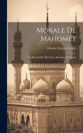 Morale De Mahomet: Ou Receuil Des Plus Pures Maximes Du Coran di Claude Etienne Savary edito da LEGARE STREET PR