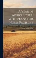 A Year in Agriculture, With Plans for Home Projects di Aretas Wilbur Nolan edito da LEGARE STREET PR