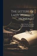 The Letters of Lady Wortley Montagu di Mary Wortley Montagu, Sarah Josepha Buell Hale edito da LEGARE STREET PR