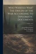 Who Wanted war? The Origin of the war According to Diplomatic Documents; Volume 1915 di Emile Durkheim, Ernest Denis, Wilson-Garinei A. M edito da LEGARE STREET PR