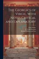 The Georgics of Virgil, With Notes Critical and Explanatory di John Walker, P. Virgilii Maronis edito da Creative Media Partners, LLC