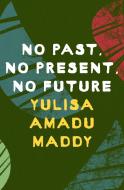 No Past, No Present, No Future di Maddy Yulisa Pat Amadu Maddy edito da Bloomsbury Publishing (UK)