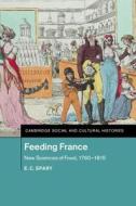 Feeding France di E. C. (University of Cambridge) Spary edito da Cambridge University Press