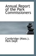 Annual Report Of The Park Commissioners di Cambridg Mass  Park Dept edito da Bibliolife