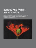 School and Parish Service Book; Being the Order of Matins and Vespers of the Evangelical Lutheran Church, with Music di Jeremiah Franklin Ohl edito da Rarebooksclub.com